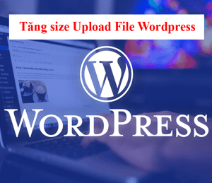 Cách tăng kích thước file trong Wordpress